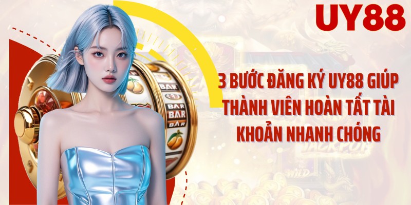 3 bước đăng ký UY88 giúp thành viên hoàn tất tài khoản nhanh chóng