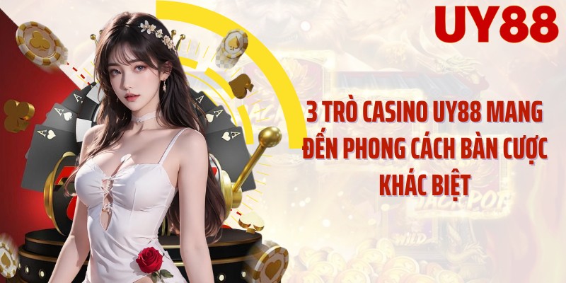 3 trò casino UY88 mang đến phong cách bàn cược khác biệt