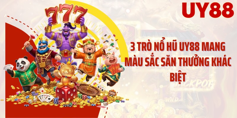3 trò nổ hũ UY88 mang màu sắc săn thưởng khác biệt