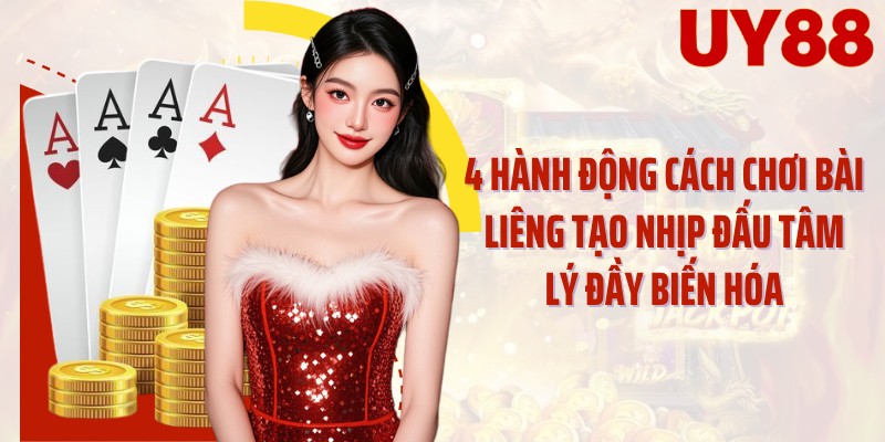 4 hành động cách chơi bài liêng tạo nhịp đấu tâm lý đầy biến hóa