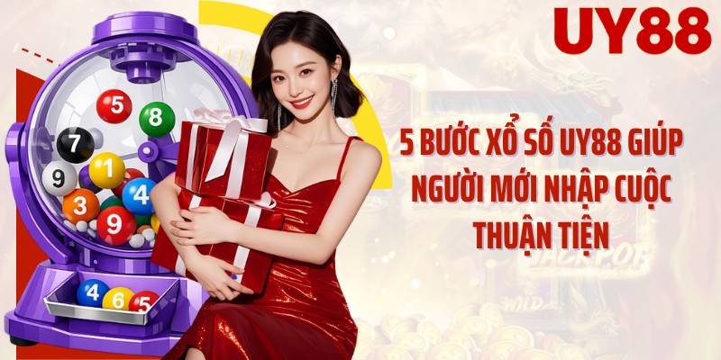 5 bước xổ số UY88 giúp người mới nhập cuộc thuận tiện