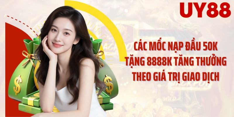 Các mốc nạp đầu 50K tặng 8888K tăng thưởng theo giá trị giao dịch