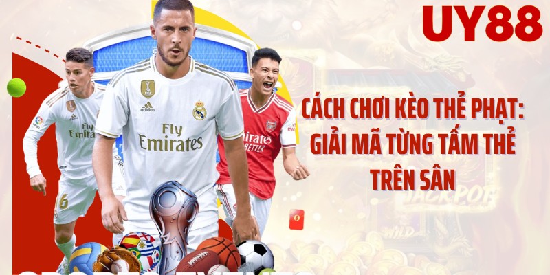 Cách Chơi Kèo Thẻ Phạt: Giải Mã Từng Tấm Thẻ Trên Sân