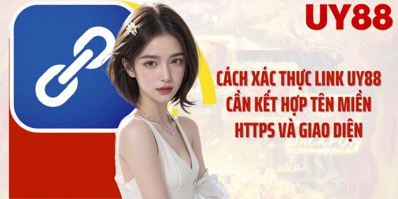 Cách xác thực link UY88 cần kết hợp tên miền HTTPS và giao diện