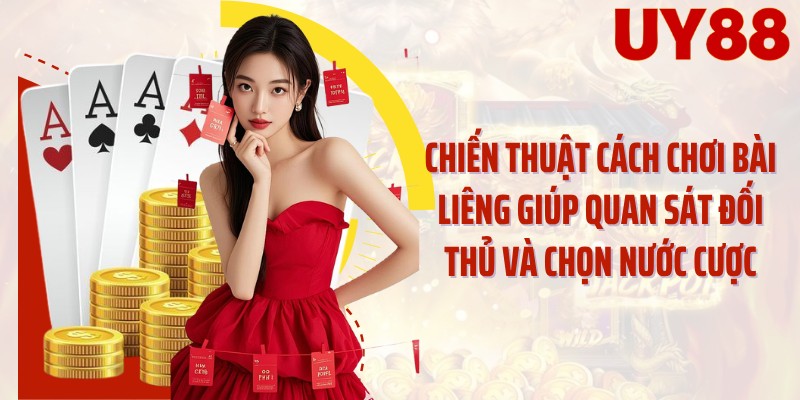 Chiến thuật cách chơi bài liêng giúp quan sát đối thủ và chọn nước cược