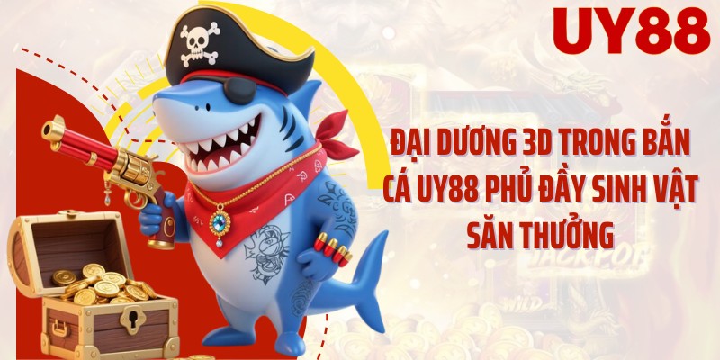 Đại dương 3D trong bắn cá UY88 phủ đầy sinh vật săn thưởng