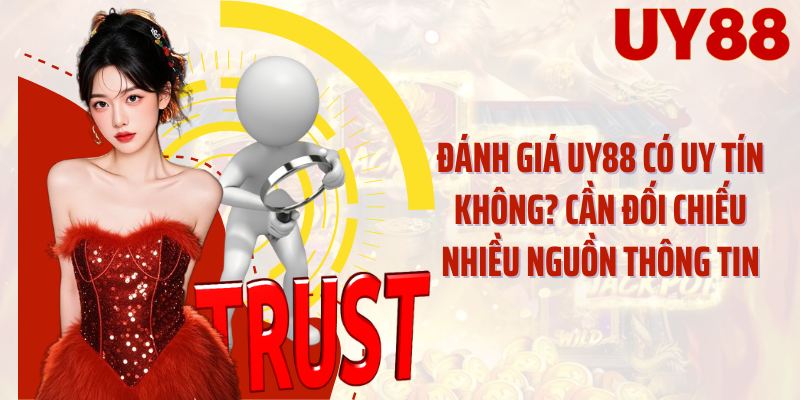 Đánh giá UY88 có uy tín không? cần đối chiếu nhiều nguồn thông tin