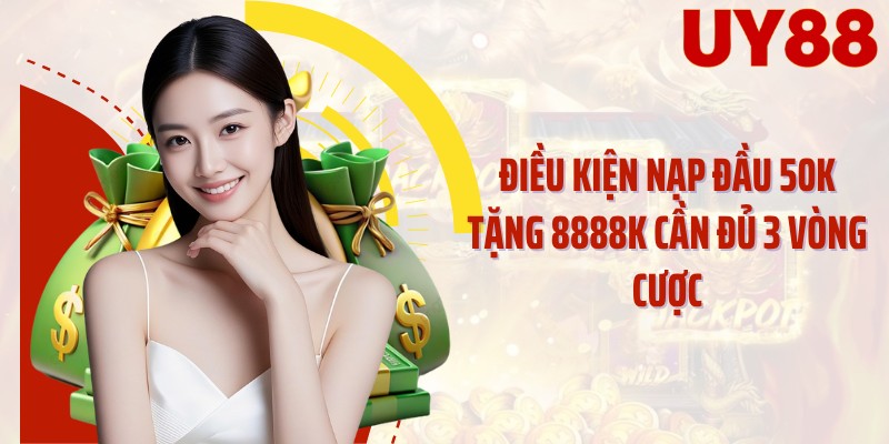 Điều kiện nạp đầu 50K tặng 8888K cần đủ 3 vòng cược