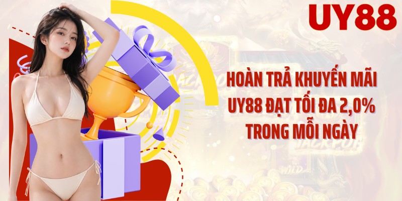 Hoàn trả khuyến mãi UY88 đạt tối đa 2,0% trong mỗi ngày