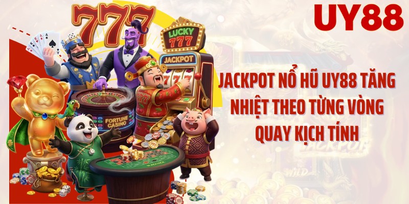 Jackpot nổ hũ UY88 tăng nhiệt theo từng vòng quay kịch tính