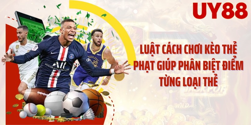 Luật cách chơi kèo thẻ phạt giúp phân biệt điểm từng loại thẻ