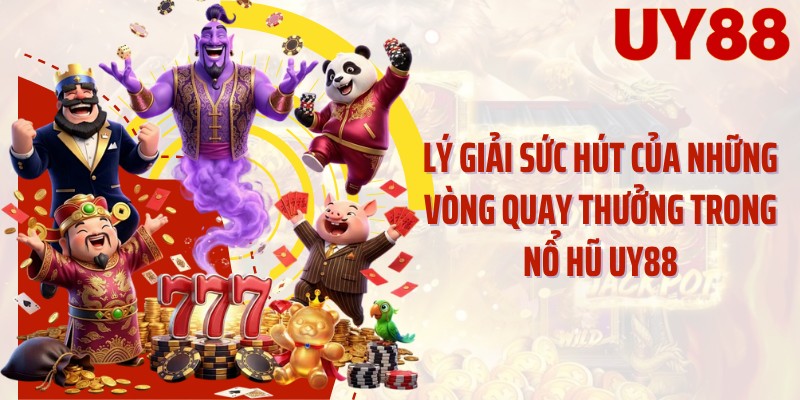 Lý giải sức hút của những vòng quay thưởng trong nổ hũ UY88