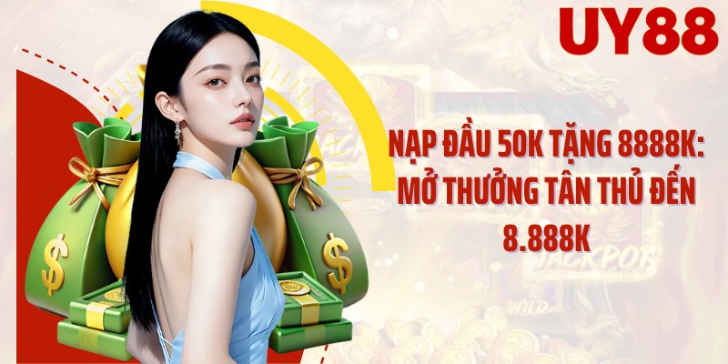 Nạp Đầu 50K Tặng 8888K: Mở Thưởng Tân Thủ Đến 8.888K