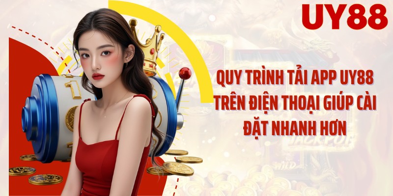 Quy trình tải app UY88 trên điện thoại giúp cài đặt nhanh hơn