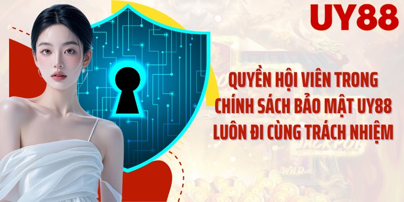Quyền hội viên trong chính sách bảo mật UY88 luôn đi cùng trách nhiệm