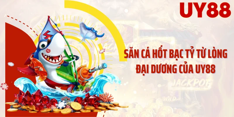 Săn cá hốt bạc tỷ từ lòng đại dương của UY88