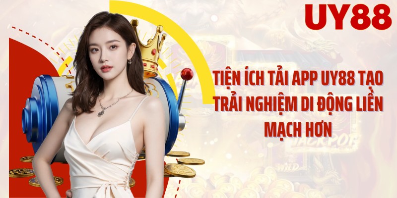 Tiện ích tải app UY88 tạo trải nghiệm di động liền mạch hơn