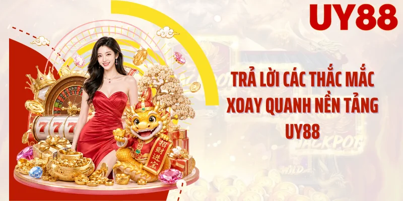 Trả lời các thắc mắc xoay quanh nền tảng UY88