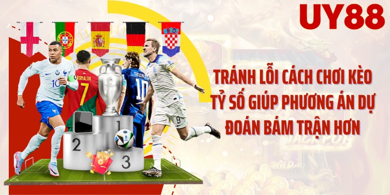 Tránh lỗi cách chơi kèo tỷ số giúp phương án dự đoán bám trận hơn