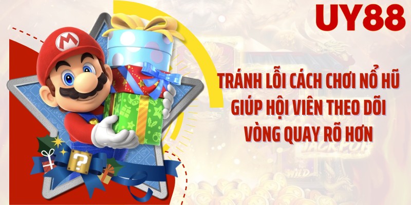 Tránh lỗi cách chơi nổ hũ giúp hội viên theo dõi vòng quay rõ hơn