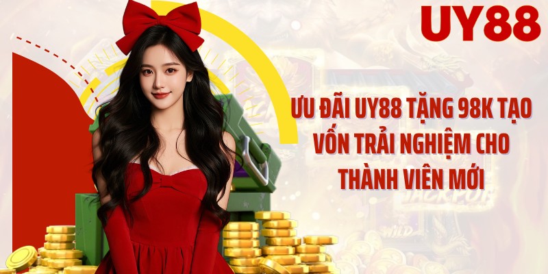 Ưu đãi UY88 tặng 98K tạo vốn trải nghiệm cho thành viên mới