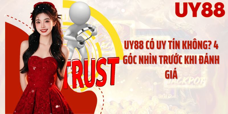 UY88 Có Uy Tín Không? 4 Góc Nhìn Trước Khi Đánh Giá